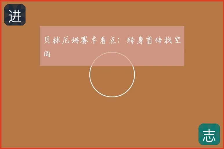贝林厄姆赛季看点：转身首传找空间