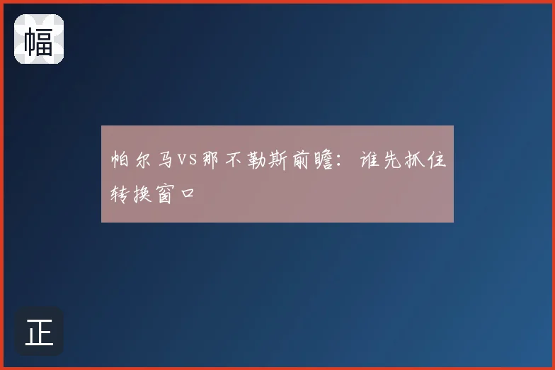 帕尔马vs那不勒斯前瞻：谁先抓住转换窗口