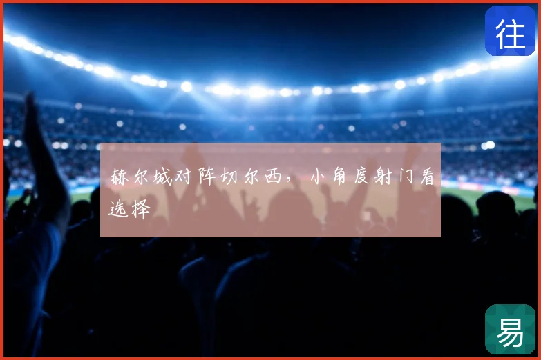 赫尔城对阵切尔西，小角度射门看选择