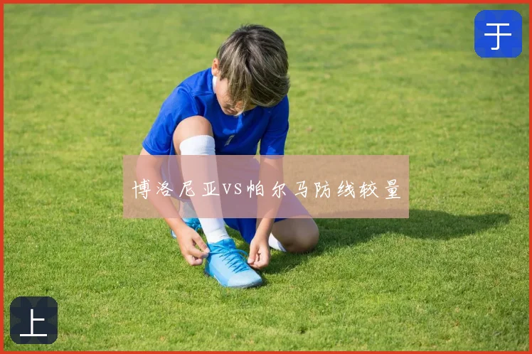 博洛尼亚vs帕尔马防线较量