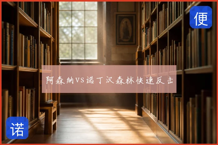 阿森纳vs诺丁汉森林快速反击