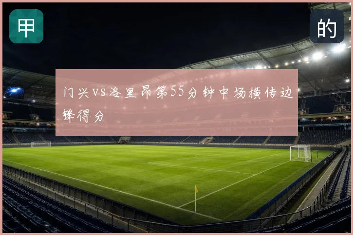 门兴vs洛里昂第55分钟中场横传边锋得分
